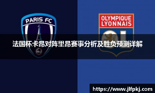 法国杯卡昂对阵里昂赛事分析及胜负预测详解
